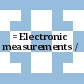 القياسات الإلكترونية = Electronic measurements /