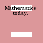 Mathematics today.