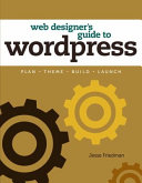 Web designer's guide to Wordpress : plan, theme, build, launch /